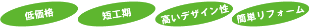 低価格・短工期・高いデザイン性・簡単リフォーム